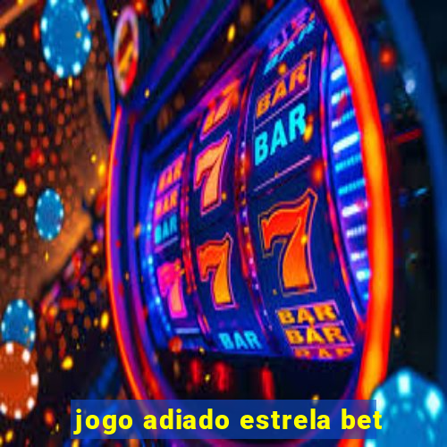 jogo adiado estrela bet